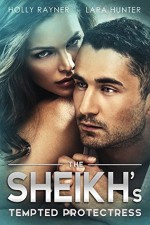 The Sheikh's Tempted Protectress - Holly Rayner