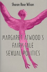 Margaret Atwood's Fairy-Tale Sexual Politics - Sharon Rose Wilson