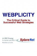 Webplicity: The Critical Guide to Successful Web Strategies - Bill Young, Michael Sevilla