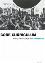 Core Curriculum: Writings on Photography - Tod Papageorge