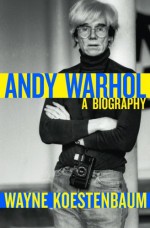 Andy Warhol: A Biography - Wayne Koestenbaum