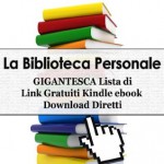 La Biblioteca Personale - GIGANTESCA Lista di 300 Link Gratuiti Kindle ebook Download Diretti (Personal Library) (Italian Edition) - Personal Library, George Chityil