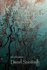 Weaver in the Sluices (Selected Poems) - Daniel Staniforth