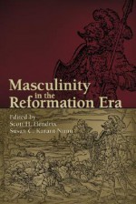 Masculinity in the Reformation Era (Sixteenth Century Essays & Studies) - Susan C. Karant-Nunn