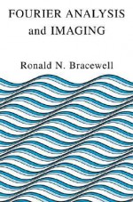 Fourier Analysis and Imaging - Ronald Newbold Bracewell