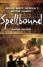 Spellbound: Inside West Africa's Witch Camps - Karen Palmer