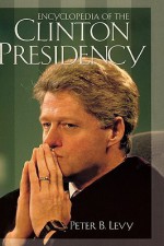 Encyclopedia of the Clinton Presidency - Peter B. Levy