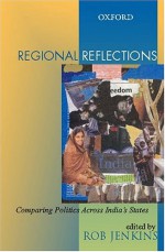 Regional Reflections: Comparing Politics Across India's States - Rob Jenkins