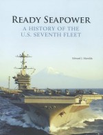 Ready Seapower: A History of the U.S. Seventh Fleet: A History of the U.S. Seventh Fleet - Edward J. Marolda