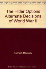 The Hitler Options Alternate Decisions of World War II by Kenneth Macksey (2000-04-20) - Kenneth Macksey