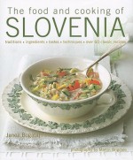 The Food and Cooking of Slovenia: Traditions, ingredients, tastes & techniques in over 60 classic recipes - Janez Bogataj, Martin Brigdale