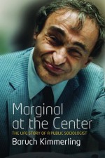 Marginal at the Center: The Life Story of a Public Sociologist - Baruch Kimmerling