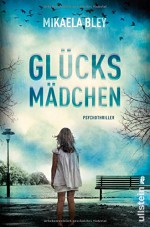 Glücksmädchen: Psychothriller - Mikaela Bley, Katrin Frey