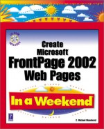 Create Microsoft FrontPage 2002 Web Pages in a Weekend W/CD [With CDROM] - Michael E. Woodward