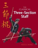 The Classical Three-Section Staff - Wing Rick, Paul Eng, Rick L. Wing