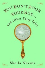 You Don't Look Your Age: And Other Fairy Tales - Sheila Nevins