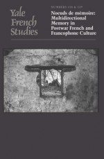 Yale French Studies, Number 118/119: Noeuds de memoire: Multidirectional Memory in Postwar French and Francophone Culture - Michael Rothberg, Debarati Sanyal, Max Silverman