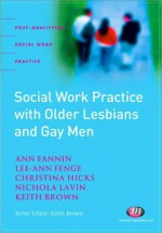 Social Work Practice with Older Lesbians and Gay Men - Ann Fannin, Chris Hicks, Keith Brown, Ann Fannin