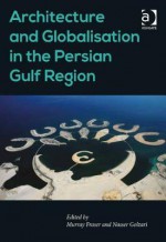 Architecture and Globalisation in the Persian Gulf Region - Murray Fraser, Nasser Golzari