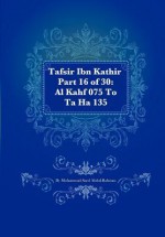 Tafsir Ibn Kathir Part 16 of 30: Al Kahf 075 to Ta Ha 135 - Muhammad Saed Abdul-Rahman