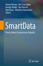 Smartdata: Privacy Meets Evolutionary Robotics - Inman Harvey, Ann Cavoukian, George Tomko, Don Borrett, Hon Kwan, Dimitrios Hatzinakos