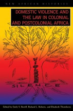 Domestic Violence and the Law in Colonial and Postcolonial - Emily S. Burrill, Richard L. Roberts, Elizabeth Thornberry