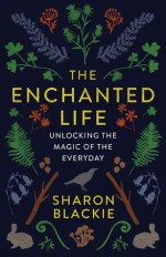 The Enchanted Life - Sharon Blackie