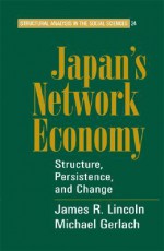 Japan's Network Economy: Structure, Persistence, and Change - Michael L. Gerlach