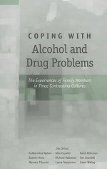 Coping with Drug and Alcohol Problems: The Experiences of Family Members in Three Contrasting Cultures - Jim Orford