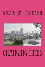 Changing Times: Almanac and Digest of Kansas City's Gay and Lesbian History - David W. Jackson