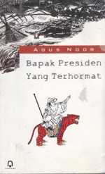 Bapak Presiden yang Terhormat - Agus Noor