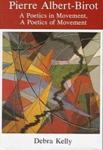 Pierre Albert-Birot: A Poetics in Movement, a Poetics of Movement - Debra Kelly