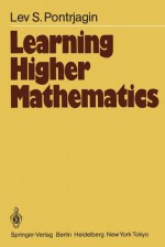 Learning Higher Mathematics: Part I: The Method of Coordinates Part II: Analysis of the Infinitely Small - L. S. Pontrjagin, Edwin Hewitt