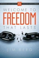 Welcome to Freedom That Lasts: Winning Life's Battles Through Jesus Christ - Jim Berg