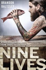 Nine Lives: A Chef's Journey from Chaos to Control - Brandon Baltzley