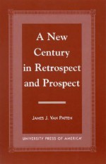 A New Century in Retrospect and Prospect - James J. Van Patten