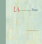 Unchopping a Tree - W. S. Merwin, Liz Ward