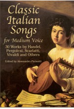 Classic Italian Songs for Medium Voice: 30 Works by Handel, Pergolesi, Scarlatti, Vivaldi and Others - Alessandro Parisotti