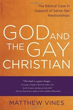 God and the Gay Christian: The Biblical Case in Support of Same-Sex Relationships - Matthew Vines