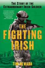 The Fighting Irish: The Story of the Extraordinary Irish Soldier - Tim Newark