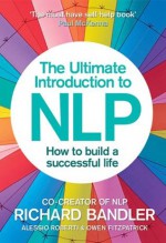 The Ultimate Introduction to NLP: How to build a successful life - Richard Bandler, Alessio Roberti, Owen Fitzpatrick