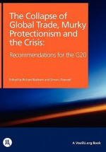 The Collapse of Global Trade, Murky Protectionism, and the Crisis: Recommendations for the G20 - Richard Baldwin, Simon Evenett