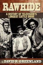 Rawhide a History of Television's Longest Cattle Drive - David R. Greenland, Charles Gray