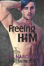 Freeing Him: A Hart Brothers Novel, Book 2 (Hart Brothers Novels) (Volume 2) - A. M. Hargrove