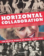 Horizontal Collaboration: The Erotic World of Paris, 1920-1946 - Mel Gordon