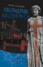 Niezbędnik krzyżowca. Pieśni i opowieści krucjatowe - Jacek Kowalski