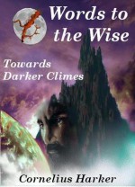 Words to the Wise: Book 2 (Towards Darker Climes) - Cornelius Harker