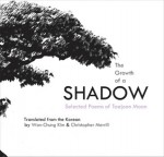 The Growth of a Shadow: Selected Poems of Taejoon Moon - Taejoon Moon, Won-Chung Kim, Christopher Merrill