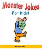 Funny Kids Books: Monster Jokes for Kids - The Most Hilarious Kid-Tested (and Kid-Approved) Monster Jokes for Children (Funny Books for Kids) - Henry Baker, Funny Children Books Institute