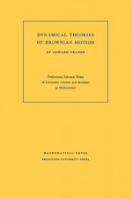 Dynamical Theories of Brownian Motion (Mathematical Notes (Princeton University Press)) - Edward Nelson